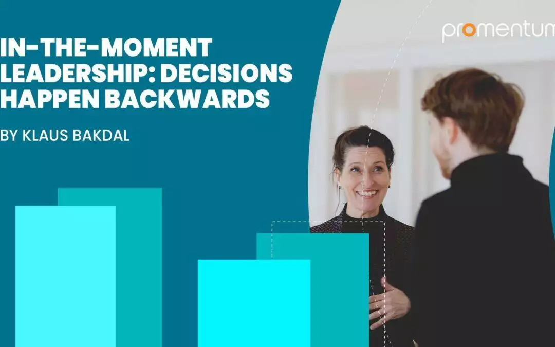 In-the-moment leadership: decisions happen backwards